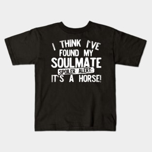 I Think I've Found My Soulmate... Spoiler Alert Its a Horse! Kids T-Shirt